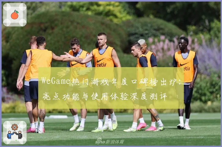 WeGame热门游戏年度口碑榜出炉：亮点功能与使用体验深度测评