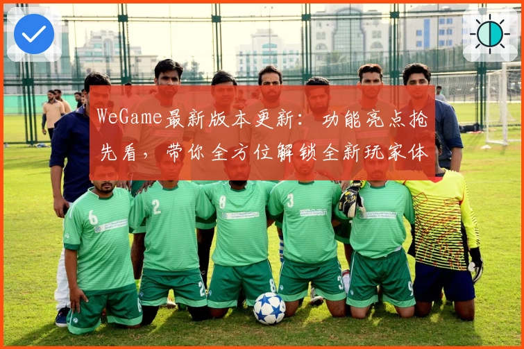 WeGame最新版本更新：功能亮点抢先看，带你全方位解锁全新玩家体验