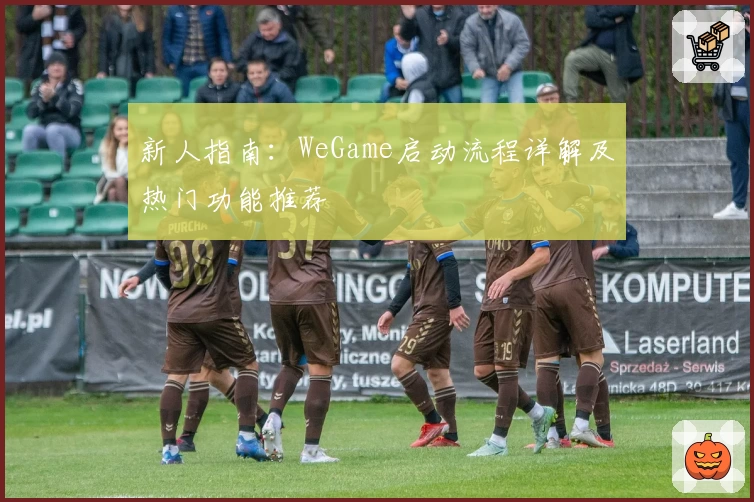 新人指南：WeGame启动流程详解及热门功能推荐