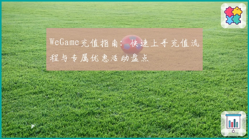 WeGame充值指南：快速上手充值流程与专属优惠活动盘点