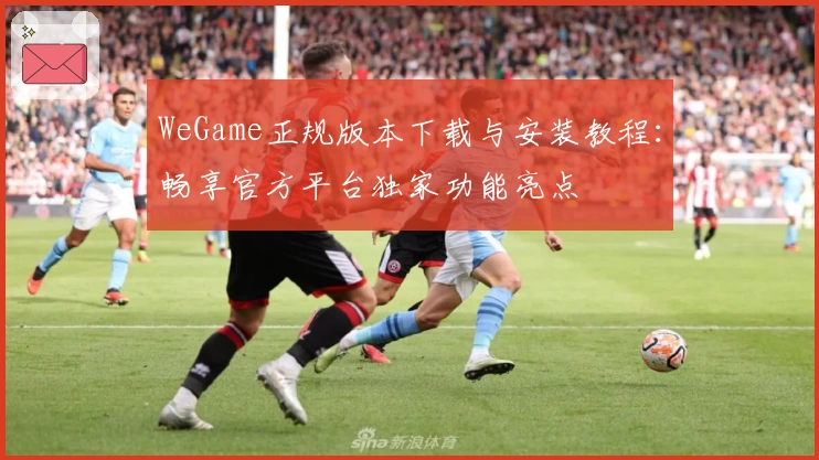 WeGame正规版本下载与安装教程：畅享官方平台独家功能亮点