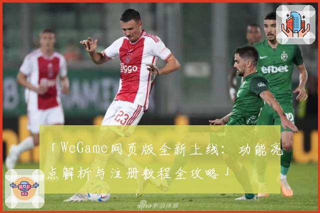 「WeGame网页版全新上线：功能亮点解析与注册教程全攻略」
