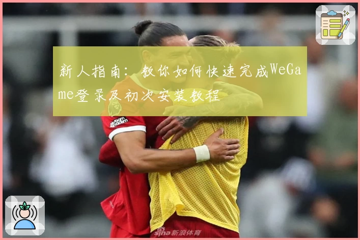新人指南：教你如何快速完成WeGame登录及初次安装教程